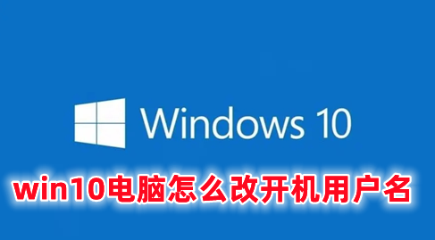 win10电脑怎么改开机用户名 更改win10用户名的方法分享