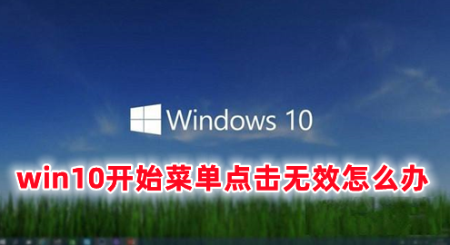 win10开始菜单点击无效怎么办 win10点击开始菜单没反应的解决办法