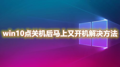 win10点关机后马上又开机原因什么 win10电脑关机后自动重启怎么解决